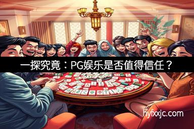 一探究竟：PG娱乐是否值得信任？