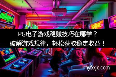 PG电子游戏稳赚技巧在哪学？破解游戏规律，轻松获取稳定收益！